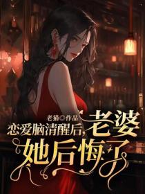 恋爱脑清醒后,老婆她后悔了