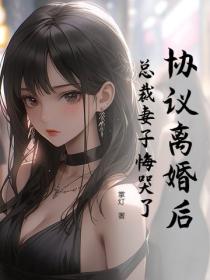 协议离婚后:总裁妻子悔哭了