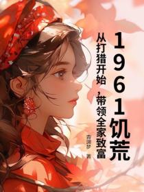 1961饥荒：从打猎开始，带领全家致富！