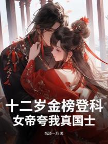 十二岁金榜登科,女帝夸我真国士